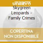 Skygreen Leopards - Family Crimes cd musicale di Skygreen Leopards
