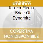 Rio En Medio - Bride Of Dynamite cd musicale di RIO EN MEDIO
