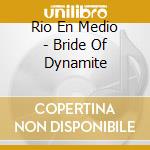 Rio En Medio - Bride Of Dynamite cd