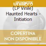 (LP Vinile) Haunted Hearts - Initiation lp vinile di Haunted Hearts