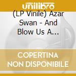 (LP Vinile) Azar Swan - And Blow Us A Kiss
