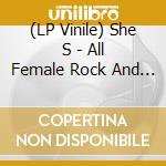 (LP Vinile) She S - All Female Rock And Roll Quartet lp vinile di She S