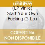 (LP Vinile) Start Your Own Fucking (3 Lp) vinile