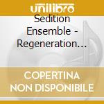 Sedition Ensemble - Regeneration Report (2 Cd) cd musicale di Sedition Ensemble