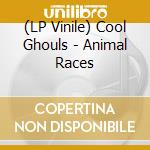 (LP Vinile) Cool Ghouls - Animal Races lp vinile di Cool Ghouls