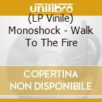 (LP Vinile) Monoshock - Walk To The Fire lp vinile di Monoshock