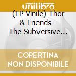 (LP Vinile) Thor & Friends - The Subversive Nature Of Kindness lp vinile di Thor & friends