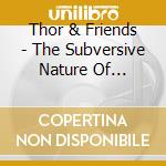 Thor & Friends - The Subversive Nature Of Kindness cd musicale di Thor & friends