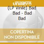 (LP Vinile) Bad Bad - Bad Bad lp vinile di Bad Bad