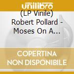 (LP Vinile) Robert Pollard - Moses On A Snail lp vinile di Robert Pollard