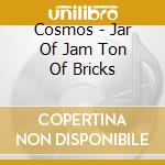 Cosmos - Jar Of Jam Ton Of Bricks cd