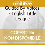 Guided By Voices - English Little League cd musicale di Guided By Voices