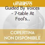 Guided By Voices - 7-table At Fool's.. cd