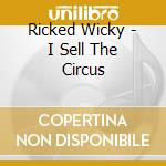 Ricked Wicky - I Sell The Circus cd musicale di Ricked Wicky