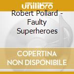 Robert Pollard - Faulty Superheroes cd