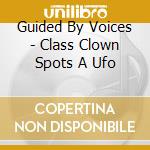 Guided By Voices - Class Clown Spots A Ufo cd