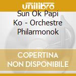 Sun Ok Papi Ko - Orchestre Philarmonok cd