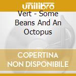 Vert - Some Beans And An Octopus cd