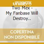 Two Mex - My Fanbase Will Destroy.. cd