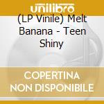 (LP Vinile) Melt Banana - Teen Shiny lp vinile