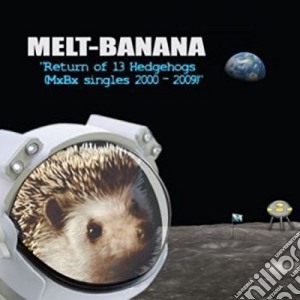 Melt Banana - Return Of 13 Hedgehogs (Mxbx Singles 2000-2009) cd musicale di Banana Melt