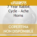 7 Year Rabbit Cycle - Ache Horns cd