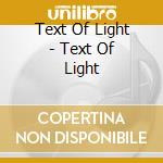 Text Of Light - Text Of Light cd musicale di TEXT OF LIGHT