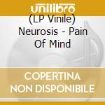 (LP Vinile) Neurosis - Pain Of Mind vinile