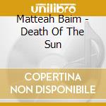 Matteah Baim - Death Of The Sun cd musicale di Matteah Baim