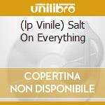 (lp Vinile) Salt On Everything cd