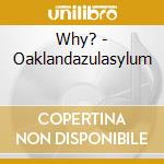Why? - Oaklandazulasylum cd