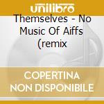 Themselves - No Music Of Aiffs (remix cd musicale di THEMSELVES