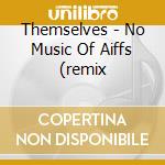 Themselves - No Music Of Aiffs (remix cd