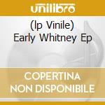 (lp Vinile) Early Whitney Ep lp vinile di WHY?