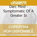 Darc Mind - Symptomatic Of A Greater Iii cd musicale di Mind Darc