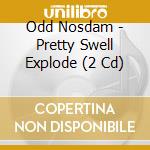 Odd Nosdam - Pretty Swell Explode (2 Cd) cd