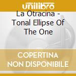 La Otracina - Tonal Ellipse Of The One cd musicale di Otracina La