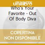 Who's Your Favorite - Out Of Body Diva cd musicale di WHO'S YOUR FAVORITE