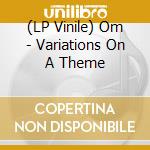(LP Vinile) Om - Variations On A Theme vinile