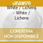 White / Lichens - White / Lichens cd musicale di WHITE / LICHENS