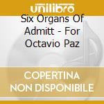 Six Organs Of Admitt - For Octavio Paz cd musicale di SIX ORGANS OF ADMITT