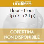Floor - Floor -lp+7'- (2 Lp) cd