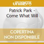 Patrick Park - Come What Will cd musicale di Patrick Park