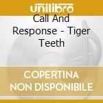 Call And Response - Tiger Teeth cd musicale di CALL AND RESPONSE