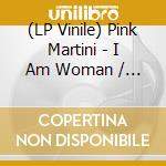 (LP Vinile) Pink Martini - I Am Woman / Exodus (7') vinile