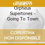 Orpheus Supertones - Going To Town cd musicale di Orpheus Supertones