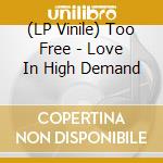 (LP Vinile) Too Free - Love In High Demand lp vinile
