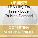 (LP Vinile) Too Free - Love In High Demand vinile