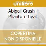 Abigail Grush - Phantom Beat cd