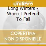 Long Winters - When I Pretend To Fall cd musicale di Long Winters